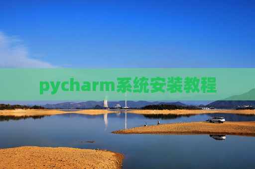pycharm系统安装教程 pycharm系统安装教程